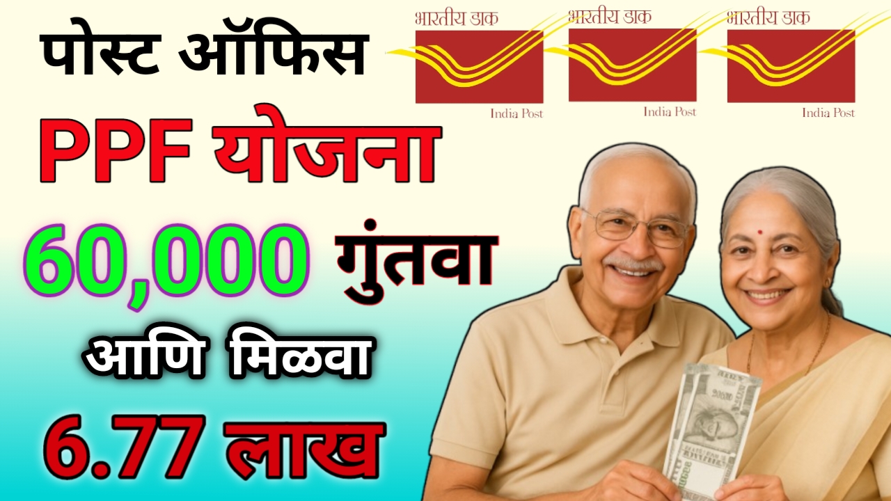 पोस्ट ऑफिस PPF योजना: फक्त ₹60,000 गुंतवणुकीवर मिळवा तब्बल ₹6.77 लाख परतावा – जाणून घ्या संपूर्ण माहिती