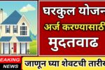 घरकुल योजनेसाठी अर्ज करण्यास मुदतवाढ: आता संधी गमावू नका